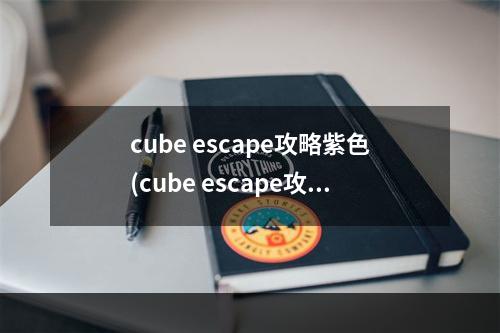 cube escape攻略紫色(cube escape攻略蓝色)