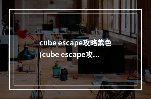 cube escape攻略紫色(cube escape攻略蓝色)