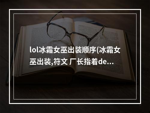 lol冰霜女巫出装顺序(冰霜女巫出装,符文 厂长指着deft的鼻子骂攻略)