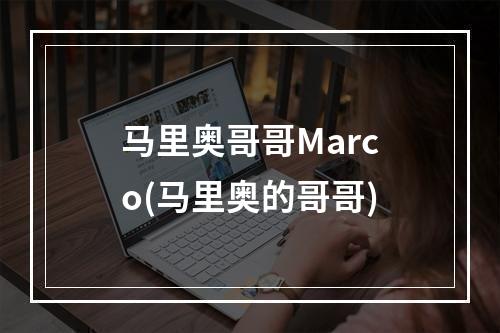 马里奥哥哥Marco(马里奥的哥哥)