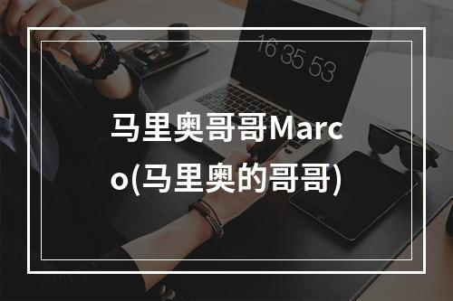 马里奥哥哥Marco(马里奥的哥哥)