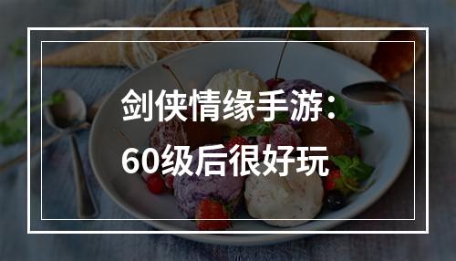 剑侠情缘手游：60级后很好玩