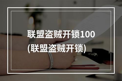 联盟盗贼开锁100(联盟盗贼开锁)