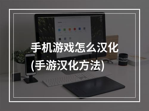 手机游戏怎么汉化(手游汉化方法)