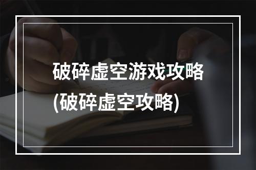 破碎虚空游戏攻略(破碎虚空攻略)