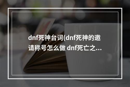 dnf死神台词(dnf死神的邀请称号怎么做 dnf死亡之塔奖励是什么)