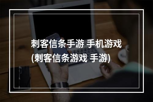 刺客信条手游 手机游戏(刺客信条游戏 手游)