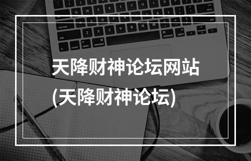 天降财神论坛网站(天降财神论坛)