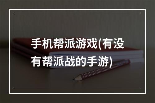 手机帮派游戏(有没有帮派战的手游)