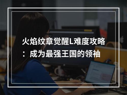 火焰纹章觉醒L难度攻略：成为最强王国的领袖