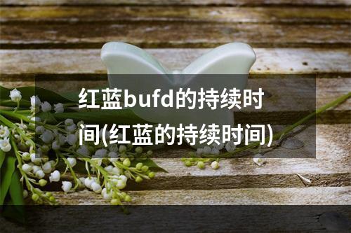 红蓝bufd的持续时间(红蓝的持续时间)