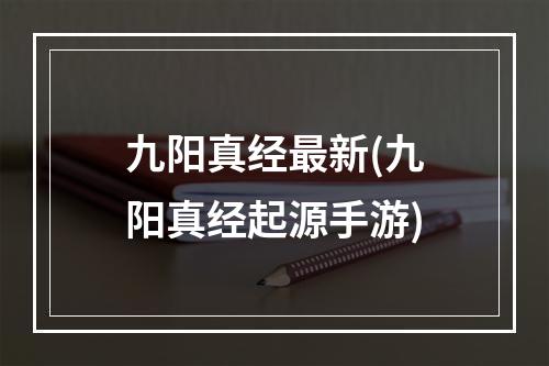 九阳真经最新(九阳真经起源手游)