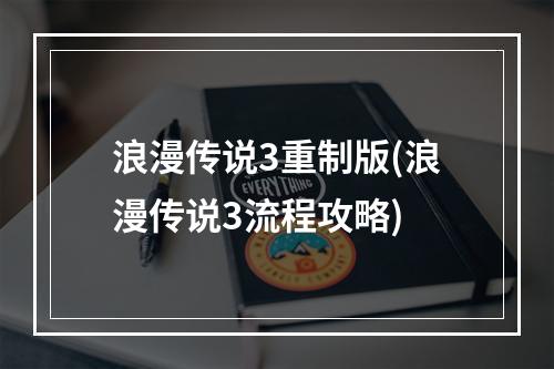 浪漫传说3重制版(浪漫传说3流程攻略)