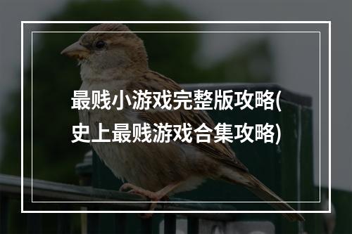 最贱小游戏完整版攻略(史上最贱游戏合集攻略)