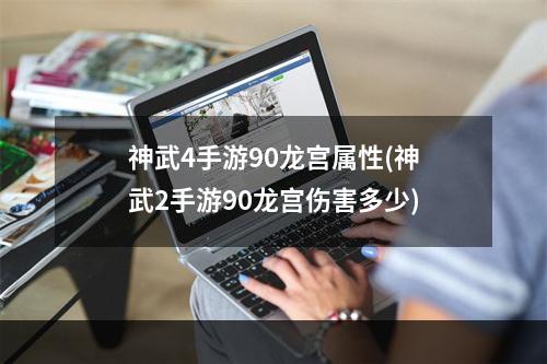 神武4手游90龙宫属性(神武2手游90龙宫伤害多少)