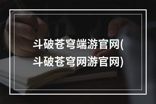 斗破苍穹端游官网(斗破苍穹网游官网)