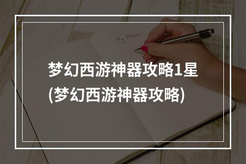 梦幻西游神器攻略1星(梦幻西游神器攻略)