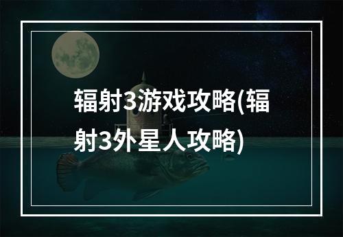 辐射3游戏攻略(辐射3外星人攻略)