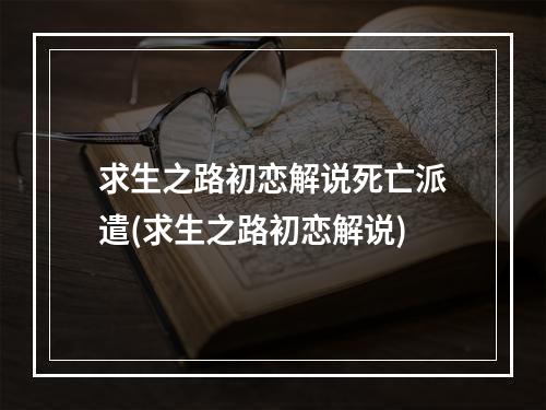 求生之路初恋解说死亡派遣(求生之路初恋解说)