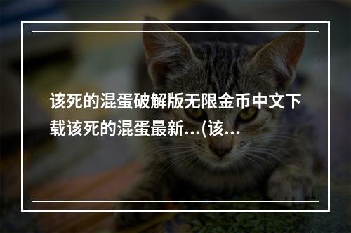 该死的混蛋破解版无限金币中文下载该死的混蛋最新...(该的混蛋全武器破解版无限金币)