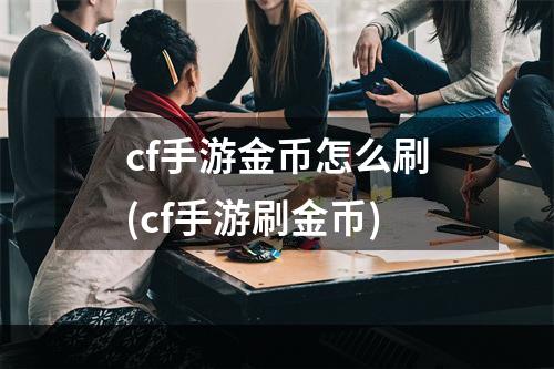 cf手游金币怎么刷(cf手游刷金币)