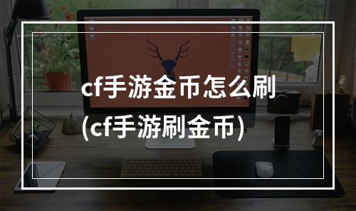 cf手游金币怎么刷(cf手游刷金币)