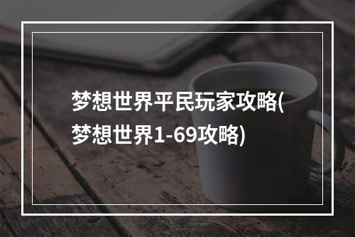 梦想世界平民玩家攻略(梦想世界1-69攻略)