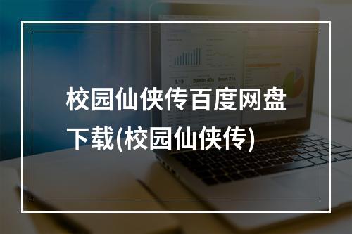 校园仙侠传百度网盘下载(校园仙侠传)