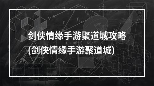 剑侠情缘手游聚道城攻略(剑侠情缘手游聚道城)