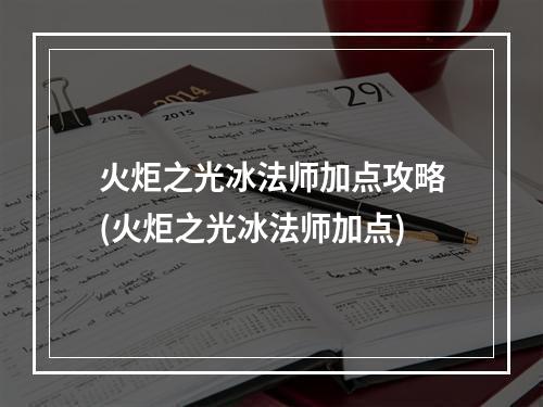 火炬之光冰法师加点攻略(火炬之光冰法师加点)