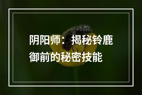 阴阳师：揭秘铃鹿御前的秘密技能