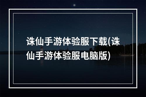 诛仙手游体验服下载(诛仙手游体验服电脑版)