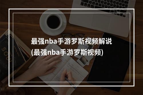 最强nba手游罗斯视频解说(最强nba手游罗斯视频)