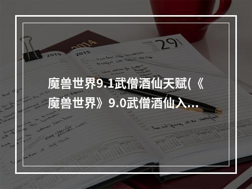 魔兽世界9.1武僧酒仙天赋(《魔兽世界》9.0武僧酒仙入门攻略 天赋盟约选择及输出手法)