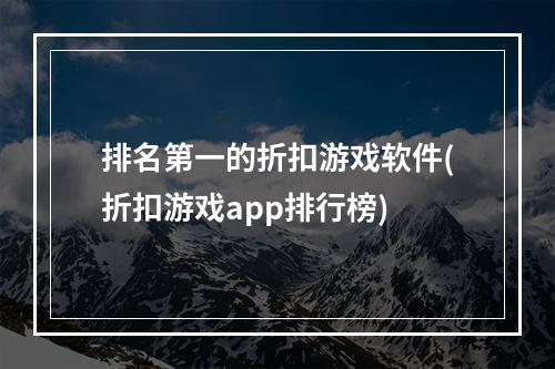 排名第一的折扣游戏软件(折扣游戏app排行榜)