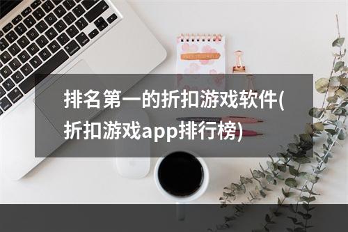 排名第一的折扣游戏软件(折扣游戏app排行榜)