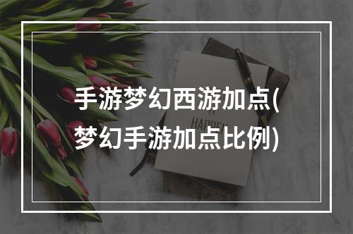 手游梦幻西游加点(梦幻手游加点比例)