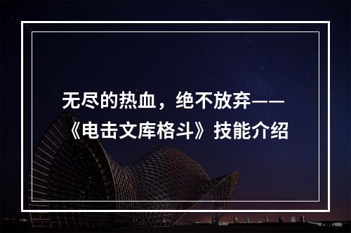 无尽的热血，绝不放弃——《电击文库格斗》技能介绍