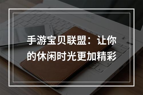 手游宝贝联盟：让你的休闲时光更加精彩