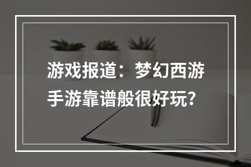 游戏报道：梦幻西游手游靠谱般很好玩？