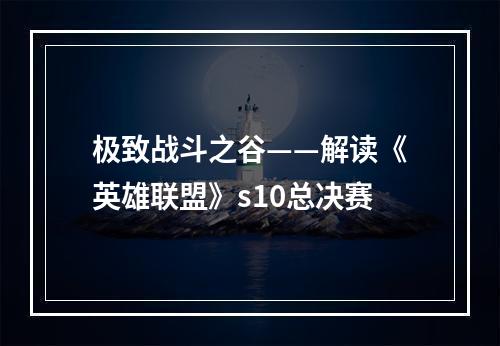 极致战斗之谷——解读《英雄联盟》s10总决赛