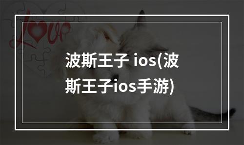 波斯王子 ios(波斯王子ios手游)