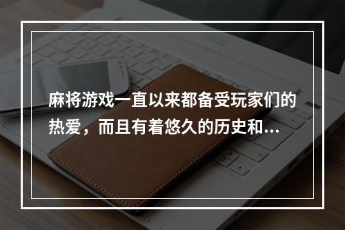 麻将游戏一直以来都备受玩家们的热爱，而且有着悠久的历史和文化底蕴，而随着科技的飞速发展，游戏也越来越多样化，下面就为大家推荐十款有趣的麻将游戏，让大家在快乐的同