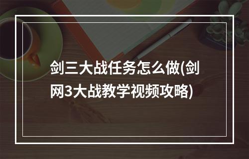 剑三大战任务怎么做(剑网3大战教学视频攻略)