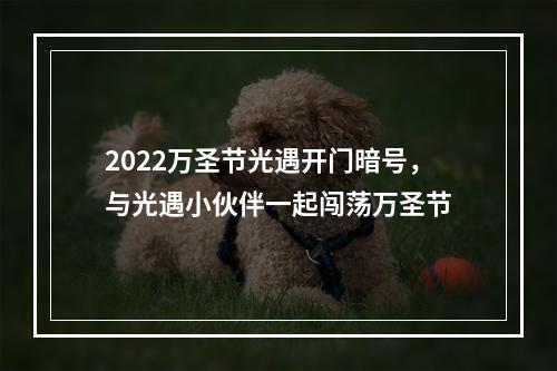 2022万圣节光遇开门暗号，与光遇小伙伴一起闯荡万圣节