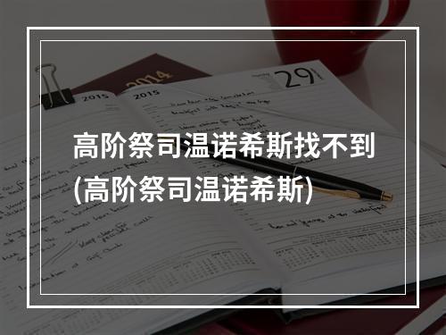 高阶祭司温诺希斯找不到(高阶祭司温诺希斯)