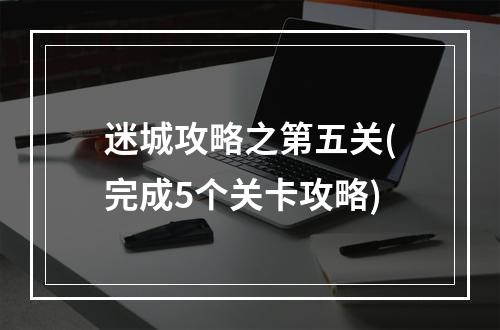 迷城攻略之第五关(完成5个关卡攻略)