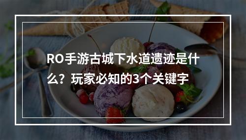 RO手游古城下水道遗迹是什么？玩家必知的3个关键字