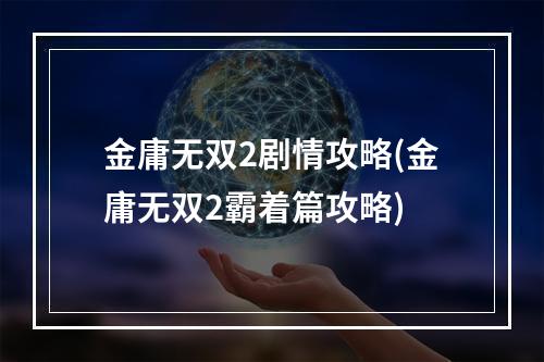 金庸无双2剧情攻略(金庸无双2霸着篇攻略)