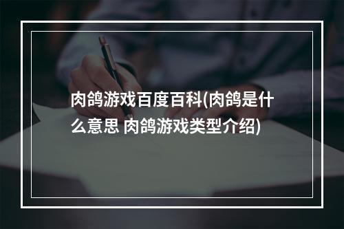 肉鸽游戏百度百科(肉鸽是什么意思 肉鸽游戏类型介绍)